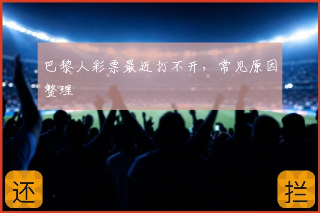 巴黎人彩票最近打不开,常见原因整理
